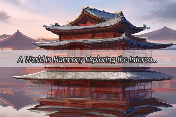 A World in Harmony Exploring the Interconnected tapestry of China and the Global Community